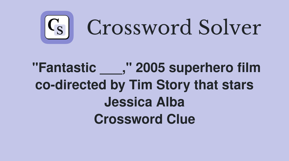 "Fantastic ___," 2005 superhero film codirected by Tim Story that